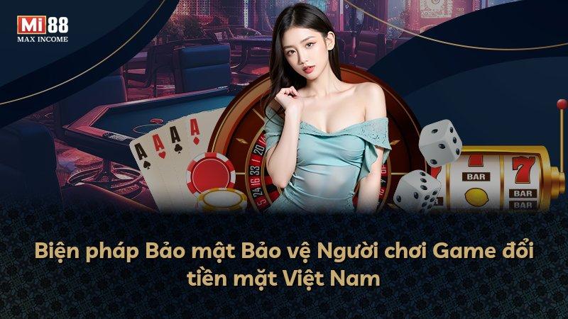 Biện pháp Bảo mật Bảo vệ Người chơi Game đổi tiền mặt Việt Nam