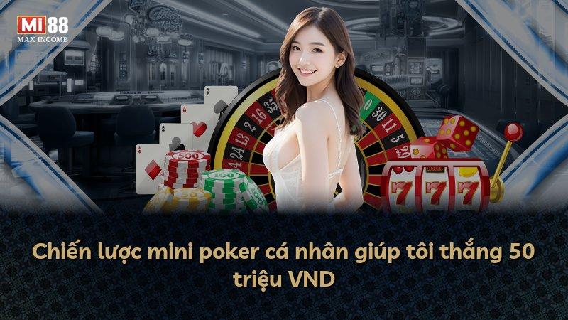 Chiến lược mini poker cá nhân giúp tôi thắng 50 triệu VND